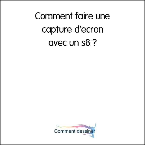 Comment faire une capture d’écran avec un s8